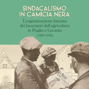 Di Tendenza Sindacalismo in camicia nera. L’organizzazione fascista dei lavoratori dell’agricoltura in Puglia e Lucania (1928-1943)