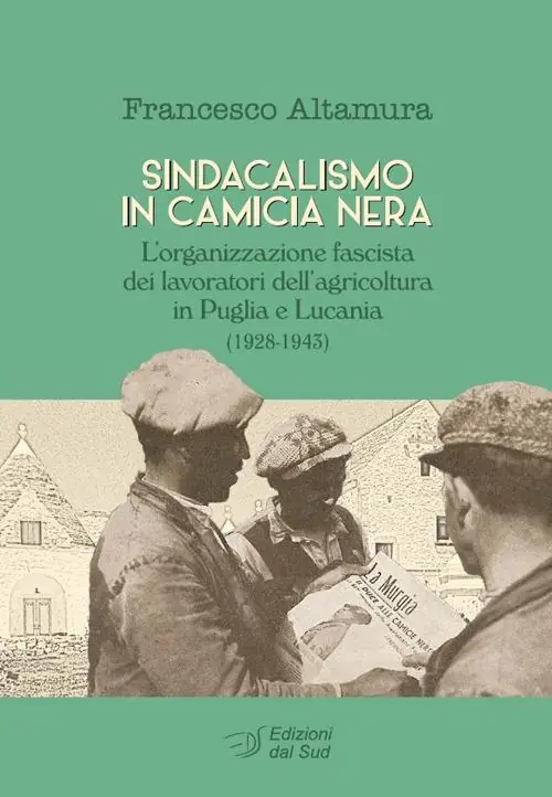Di Tendenza Sindacalismo in camicia nera. L’organizzazione fascista dei lavoratori dell’agricoltura in Puglia e Lucania (1928-1943)