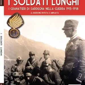 I soldati lunghi. I granatieri di Sardegna nella guerra 1915-1918 Subito Disponibile