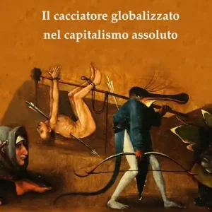 Il cacciatore globalizzato nel capitalismo assoluto Quantità Limitata
