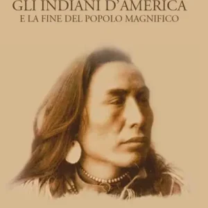 Gli indiani d’America. E la fine del popolo magnifico Ordina Subito