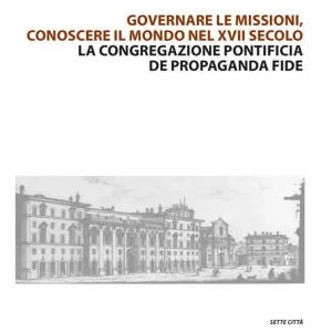 Governare le missioni, conoscere il mondo nel XVII secolo. La Congregazione pontificia De Propaganda Fide Affare