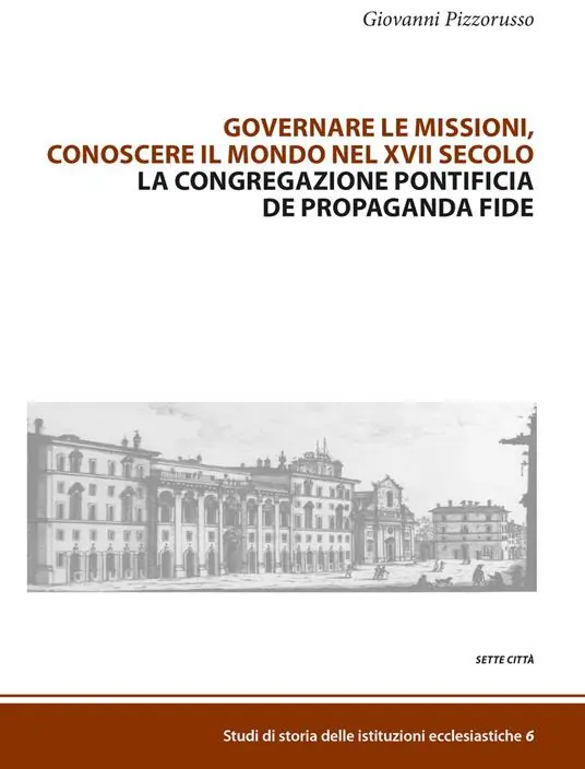 Governare le missioni, conoscere il mondo nel XVII secolo. La Congregazione pontificia De Propaganda Fide Affare