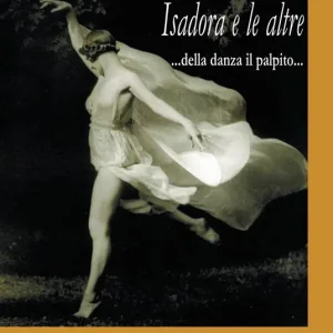 Isadora e le altre. Della danza il palpito... Ultime Pezzi