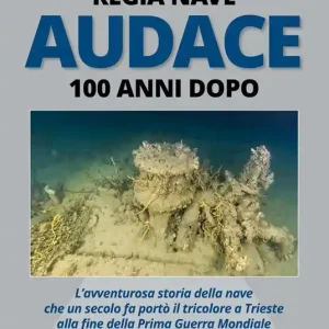 Offerta Limitata Regia Nave Audace. 100 anni dopo. L‘avventurosa storia della nave che un secolo fa portò il tricolore a Trieste alla fine della Prima Guerra Mondiale