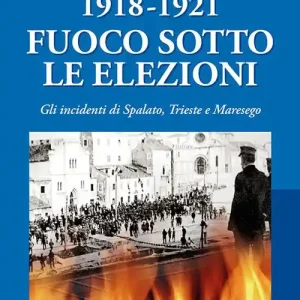 1918-1921. Fuoco sotto le elezioni. Gli incidenti di Spalato, Trieste e Maresego Consegna Rapida