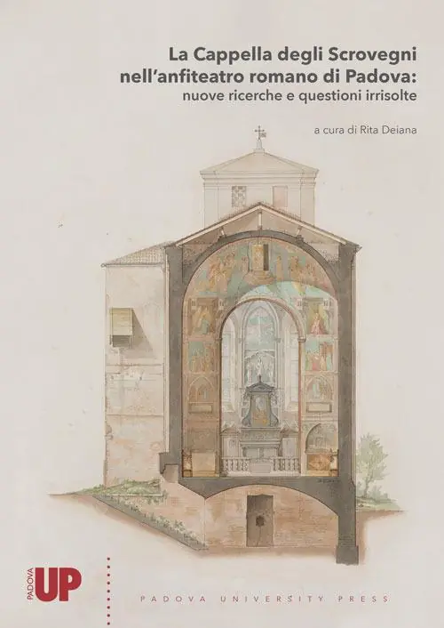 La Cappella degli Scrovegni nell‘anfiteatro romano di Padova nuove ricerche e questioni irrisolte Prezzo Ridotto