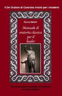 Manuale di oratoria per il leader. Il «De oratore» di Cicerone rivisto per i moderni Consegna Rapida