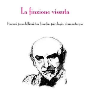 Solo Oggi La finzione vissuta. Percorsi pirandelliani tra filosofia, psicologia, drammaturgia