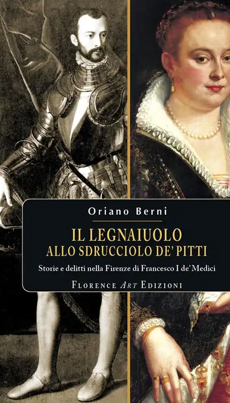 Il legnaiuolo allo sdrucciolo de‘ Pitti. Storie e delitti nella Firenze di Francesco I de‘ Medici Offerta Limitata