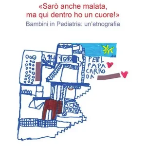 «Sarò anche malata ma qui dentro ho un cuore!». Bambini in pediatria un’etnografia Offerta Speciale