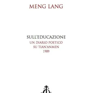 Nuovo Arrivo Sull‘educazione. Un diario poetico su Tian‘anmen 1989. Testo cinese a fronte