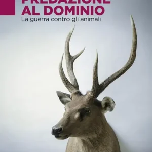 Dalla predazione al dominio. La guerra contro gli animali Ultima Occasione