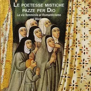 Professionale Le poetesse mistiche pazze per Dio. La via femminile al romanticismo nel medioevo