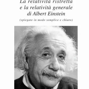 La realtà ristretta e la relatività generale di Albert Einstein. Spiegate in modo semplice e chiaro Reso Gratuito