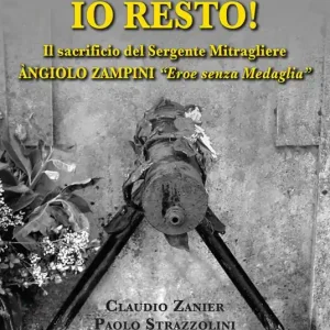Io resto! Il sacrificio del sergente mitragliere Àngiolo Zampini «eroe senza medaglia» Di Tendenza