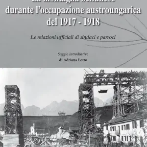 Soddisfatti O Rimborsati La montagna bellunese durante l‘occupazione austroungarica del 1917-1918. Le relazioni ufficiali di sindaci e parroci