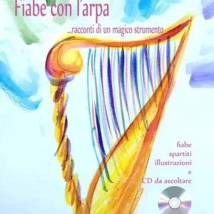 Fiabe con l‘arpa... Racconti di un magico strumento. Fiabe, spartiti, illustrazioni a colori. Con CD Audio Nuova Collezione
