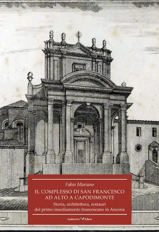 Ordina Subito Il complesso di San Francesco ad Alto a Capodimonte. Storia, architettura, restauri del primo insediamento francescano in Ancona