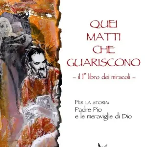Quei matti che guariscono. Vol. 1 Libro primo dei miracoli Padre Pio e le meraviglie di Dio. Prezzo Scontato