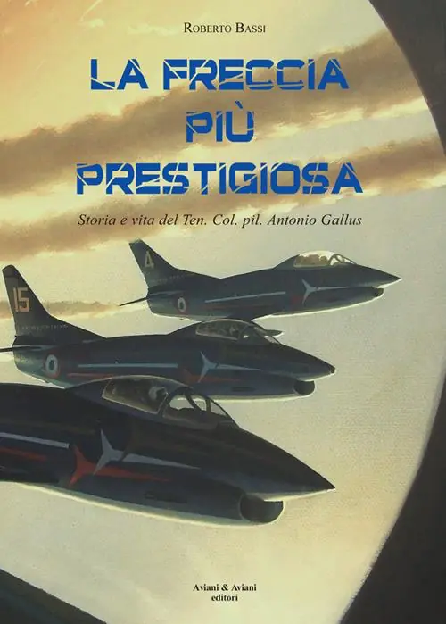 La Freccia più prestigiosa. Storia e vita del Ten. Col. pil. Antonio Gallus Consegna Rapida