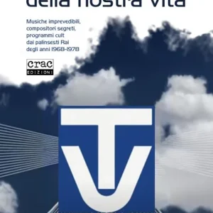 Le migliori sigle della nostra vita. Musiche imprevedibili, compositori segreti, programmi cult dai palinsesti RAI degli anni 1968-1978 Saldi