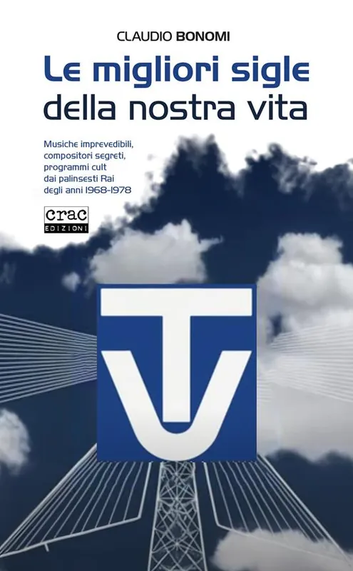 Le migliori sigle della nostra vita. Musiche imprevedibili, compositori segreti, programmi cult dai palinsesti RAI degli anni 1968-1978 Saldi