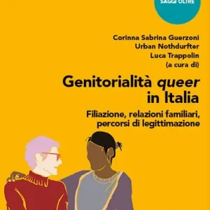 Genitorialità queer in Italia. Filiazione, relazioni familiari, percorsi di legittimazione Scelto Dai Clienti
