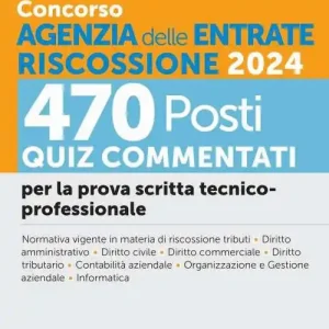 Concorso Agenzia delle Entrate Riscossione 2024. 470 Posti. Quiz a risposta multipla svolti e commentati. Quesiti logico-attitudinali. Cultura generale. Quesiti situazionali e motivazionali. Con software di simulazione Sconto