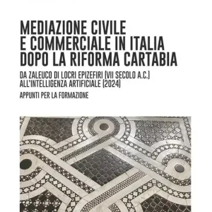 Mediazione civile e commerciale in Italia dopo la Riforma Cartabia. Da Zaleuco di Locri Epizefiri (VII secolo A.C.) all‘intelligenza artificiale (2024). Appunti per la formazione Pagamento Sicuro