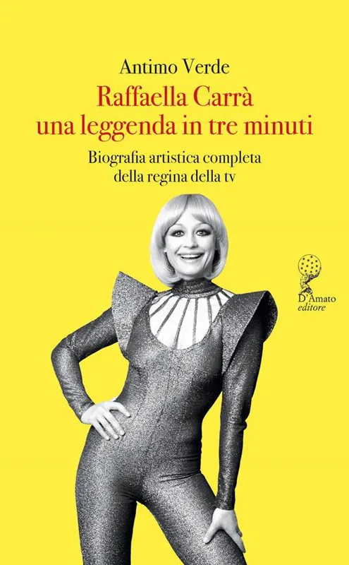 Novità Raffaella Carrà. Una leggenda in tre minuti. Biografia artistica completa della regina della tv