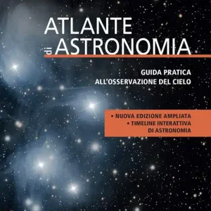 Atlante di astronomia. Guida pratica all’osservazione del cielo. Nuova ediz. Novità