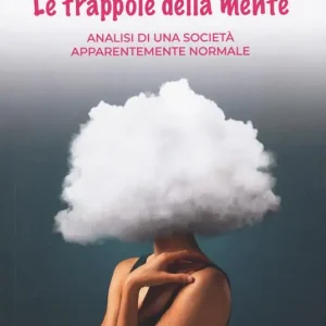 Le trappole della mente. Analisi di una società apparentemente normale Novità