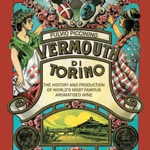 Il Vermouth di Torino. The history and production of world‘s most famous aromatised wine Più Venduto