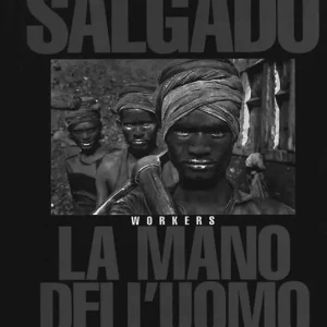 Ordina Subito Sebastião Salgado. La mano dell‘uomo. Workers. Ediz. illustrata