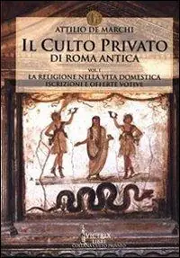 Prezzo Ridotto Il culto privato di Roma antica. Vol. 1 La religione nella vita domestica. Iscrizioni e offerte votive