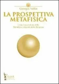 La prospettiva metafisica. L‘unità trascendente della metafisica integrale delle religioni Reso Gratuito