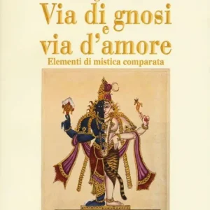 Non Perdere Via di gnosi e via d‘amore. Elementi di mistica comparata