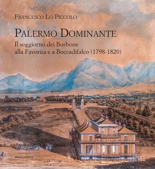 Palermo Dominante. Il soggiorno dei Borbone alla Favorita e a Boccadifalco (1798-1820) Prezzo Basso
