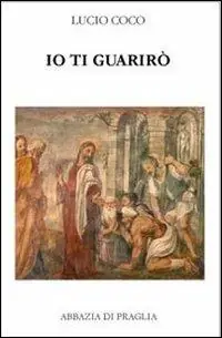 Super Prezzo Io ti guarirò. Antologia patristica su Cristo medico dei corpi e delle anime