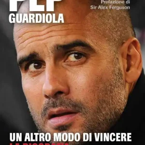 Scelto Dai Clienti Pep Guardiola. Un altro modo di vincere. La biografia