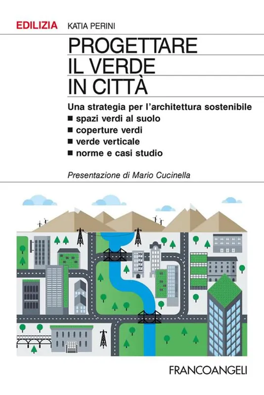 Progettare il verde in città. Una strategia per l‘architettura sostenibile. Spazi verdi al suolo. Coperture verdi. Verde verticale. Norme e casi studio Solo Oggi