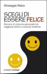 Novità Scegli di essere felice. Percorsi di crescita personale tra saggezza antica e scienza moderna