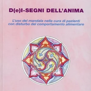 D(e)i-segni dell‘anima. L‘uso del mandala nella cura di pazienti con disturbo del comportamento alimentare Non Perdere