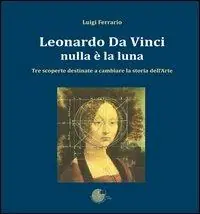 Compra Oggi Stesso Leonardo Da Vinci. Nulla è la luna. Tre scoperte destinate a cambiare la storia dell‘arte