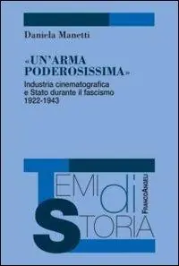 Novità Un‘ arma poderosissima. Industria cinematografica e Stato durante il fascismo 1922-1943