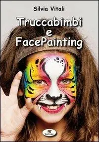 Truccabimbi e facepainting. Ediz. illustrata Acquista Ora