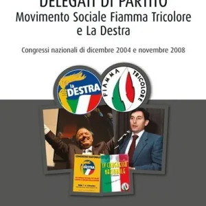 Delegati di partito. Movimento Sociale Fiamma Tricolore e La Destra. Congressi nazionali di dicembre 2004 e novembre 2008 Ultima Occasione