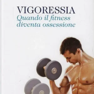 Vigoressia. Quando il fitness diventa ossessione Prezzo Conveniente