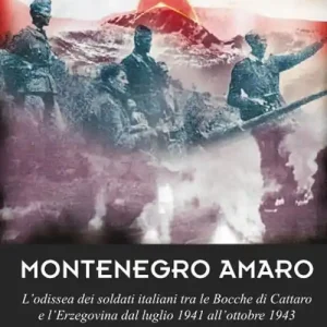 Montenegro amaro. L‘odissea dei soldati italiani tra le Bocche di Cattaro e l‘Erzegovina dal luglio 1941 all‘ottobre 1943 Prezzo Di Fabbrica